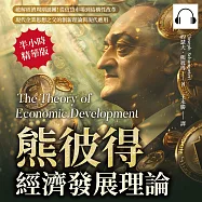 熊彼得經濟發展理論：破解經濟周期謎團!從信貸市場到結構性改革，現代企業思想之父的創新理論與現代應用 (有聲書)