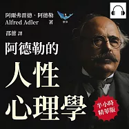 阿德勒的人性心理學：不可理喻的行為×負能量滿滿的性格，原來我們所有的表現和情緒，都是「童年」經歷的反映 (有聲書)