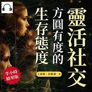 靈活社交，方圓有度的生存態度：攏絡人心的處世原則，無論職場或生活，都需要掌握處世智慧 (有聲書)