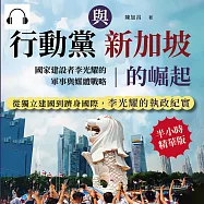 行動黨與新加坡的崛起，國家建設者李光耀的軍事與媒體戰略：南洋動盪局勢×臺海兩岸關係×國家改革發展……從獨立建國到躋身國際，李光耀的執政紀實 (有聲書)