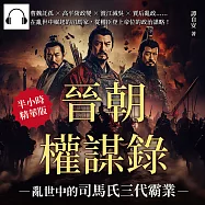 晉朝權謀錄──亂世中的司馬氏三代霸業：曹魏託孤×高平陵政變×渡江滅吳×賈后亂政……在亂世中崛起的司馬家，從權臣登上帝位的政治謀略! (有聲書)