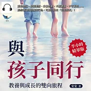 與孩子同行，教養與成長的雙向旅程：愛發脾氣、發展遲緩、分離焦慮、不擅溝通、不守規矩&hellip;&hellip;那些讓父母頭痛的行為，可能只是在「表達需求」! (有聲書)