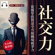社交力，從簡單的對話中升級職場競爭力：採訪主持×演講辯論×談判應酬×面試發問，恰到好處的魄力和親和力，攻克對手拋出的所有難題 (有聲書)