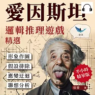 愛因斯坦邏輯推理遊戲精選：形象作圖&times;假設排除&times;應變迂迴&times;聯想分析，別被表面數字誤導，15個訓練方向讓你越玩越聰明! (有聲書)