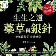 生生之道，藥草與銀針，千年醫術的風雲傳奇：中醫的源頭，可能比你想像的還早!神話並不是空談，而是智慧與絕學的起始 (有聲書)