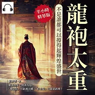 龍袍太重，不是誰都可以撐得起輝煌盛世：勝者為王，敗者為寇，「壞皇帝」可能被汙衊，「好皇帝」可能搞政變! (有聲書)