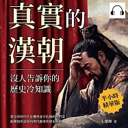真實的漢朝，沒人告訴你的歷史冷知識：從皇帝的中年危機到並不危險的鴻門宴，顛覆你所認知的漢代趣事與歷史真相 (有聲書)