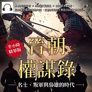 晉朝權謀錄──名士、叛軍與梟雄的時代：外戚庾亮當政×陶侃討伐叛亂×石閔孤軍抗胡，從蘇峻之亂到後趙內訌，家族興衰與王朝危局的壯闊史詩 (有聲書)