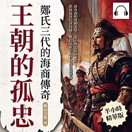 王朝的孤忠，鄭氏三代的海商傳奇：肩負南明復國希望×建立海上貿易霸業……從海盜到反清英雄，鄭氏家族在亂世中的民族使命 (有聲書)
