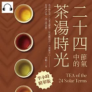 二十四節氣中的茶湯時光：春分曼松茶、立夏玉露香、秋色雞冠白、大雪緊茶心──依時序之俗，品人間至雅! (有聲書)