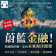 蔚藍金融!跨越海岸線，走向未來海洋開發：海洋石油×洋流發電×濱海砂礦×遠島開發，從古老文明到現代技術，尋找埋藏的藍色資源與機會 (有聲書)