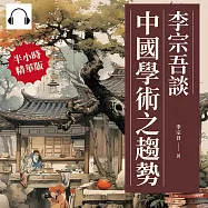 李宗吾談中國學術之趨勢：從老子與宋學到中西文化融合，看學術的分合與演進 (有聲書)
