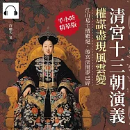 清宮十三朝演義，權謀盡現風雲變：江山易主情難絕，後宮深閨夢已碎 (有聲書)