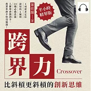 跨界力，比斜槓更斜槓的創新思維：4項需求定位&times;認知的6層塔&times;10種必備思維，人脈和資源到手，產業革新不怕沒搞頭! (有聲書)