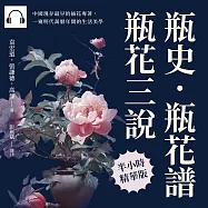 瓶史·瓶花譜·瓶花三說：中國現存最早的插花專著，一窺明代萬曆年間的生活美學 (有聲書)