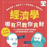 經濟學哪有只教你貪財：邊際效應×產業分工×附加價值×機會成本，十六位經濟學大師帶你瓦解僵局，沒有常識就等著任人宰割! (有聲書)