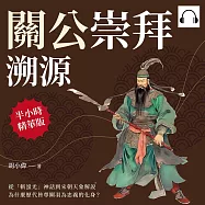 關公崇拜溯源：從「斬蚩尤」神話到宋朝天象解說，為什麼歷代皆尊關羽為忠義的化身? (有聲書)