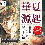 華夏源起，千年文明第一下心跳：綜觀原始部落到古國形成，展現文明的交融與興盛 (有聲書)