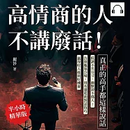 高情商的人不講廢話!真正的高手都這樣說話：低調不失分寸，幽默卻不傷人!告別尷尬冷場，用有溫度的對話技巧贏得好人緣與好機會 (有聲書)