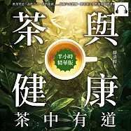 茶與健康，茶中有道：飲茶禁忌、品飲方式、茶的起源……品味六大茶類，探討茶文化的發展與健康價值 (有聲書)