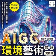 AIGC環境藝術設計實戰課：都市&times;建築&times;室內&times;景觀設計應用、Midjourney生圖操作&hellip;&hellip;把腦中的空間想像，轉成具體的視覺畫面! (有聲書)