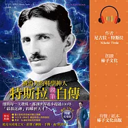 被消失的科學神人.特斯拉親筆自傳(誕辰170年閃耀光電版)：「最接近神」的曠世天才，他的每一次發現，都讓世界進步超過100年! (有聲書)