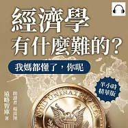 經濟學有什麼難的?我媽都懂了，你呢：不談公式，只談生活!用最日常的語言，讀懂最有用的知識 (有聲書)