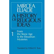 A History of Religious Ideas: From the Stone Age to the Eleusinian Mysteries
