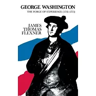 George Washington: The Forge of Experience 1732 - 1775 - Volume I