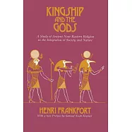 Kingship & the Gods: A Study of Ancient Near Eastern Religion As the Integration of Society & Nature