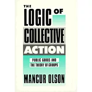 The Logic of Collective Action: Public Goods and the Theory of Groups, Second Printing with a New Preface and Appendix