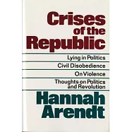 Crises of the Republic: Lying in Politics; Civil Disobedience; on Violence; Thoughts on Politics and Revolution