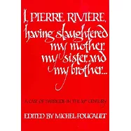 I, Pierre Riviere, Having Slaughtered My Mother, My Sister, and My Brother ...: A Case of Parricide in the Nineteenth Century