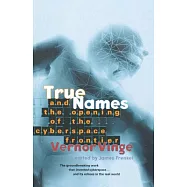 True Names: And the Opening of the Cyberspace Frontier