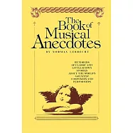 The Book of Musical Anecdotes/Hundreds of Classic and Little-Known Stories About the World’s Greatest Composers and Performers
