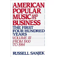 American Popular Music and Its Business: The First Four Hundred Years : From 1900 to 1984