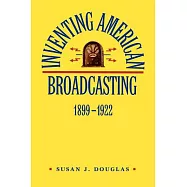 Inventing American Broadcasting 1899-1922