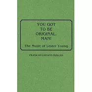 You Got to Be Original, Man: The Music of Lester Young