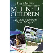 Mind Children: The Future of Robot and Human Intelligence