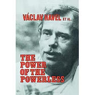The Power of the Powerless: Citizens Against the State in Central Eastern Europe: Citizens Against the State in Central Eastern Europe