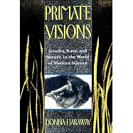 Primate Visions: Gender, Race, and Nature in the World of Modern Science