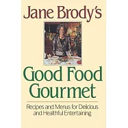 Jane Brody&rsquo;s Good Food Gourmet: Recipes and Menus for Delicious and Healthful Entertaining