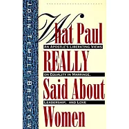 What Paul Really Said About Women: An Apostle’s Liberating Views on Equality in Marriage, Leadership, and Love: with Questions
