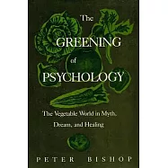 The Greening of Psychology: The Vegetable World in Myth, Dream, and Healing
