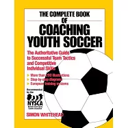 The Complete Book of Coaching Youth Soccer: The Authoritative Guide to Successful Team Tactics and Competitive