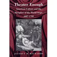 Theater Enough: American Culture and the Metaphor of the World Stage, 1607–1789
