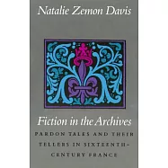 Fiction in the Archives: Pardon Tales and Their Tellers in Sixteenth-Century France