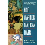 King, Warrior, Magician, Lover: Rediscovering the Archetypes of the Mature Masculine