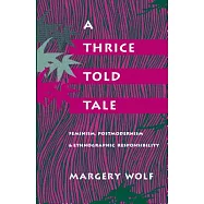 A Thrice-Told Tale: Feminism, Postmodernism, and Ethnographic Responsibility