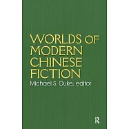 Worlds of Modern Chinese Fiction: Short Stories & Novellas from the People’s Republic, Taiwan & Hong Kong